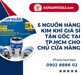 5 Nguồn Hàng Kim Khí Giá Sỉ Tận Gốc Tại TP.HCM Cho Chủ Cửa Hàng