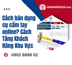 Cách bán dụng cụ cầm tay online? Cách Tăng Khách Hàng Khu Vực