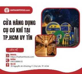 Cửa Hàng Dụng Cụ Cơ Khí Tại TP.HCM Uy Tín