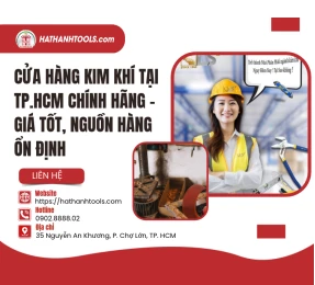 Cửa Hàng Kim Khí Tại TP.HCM Chính Hãng – Giá Tốt, Nguồn Hàng Ổn Định