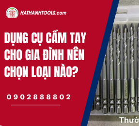 Dụng cụ cầm tay cho gia đình nên chọn loại nào?
