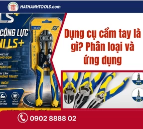 Dụng cụ cầm tay là gì? Phân loại và ứng dụng