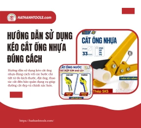 Hướng dẫn sử dụng kéo cắt ống nhựa đúng cách