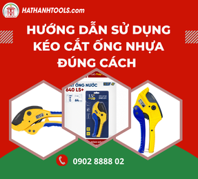 Hướng dẫn sử dụng kéo cắt ống nhựa đúng cách