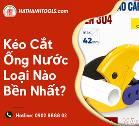 Kéo cắt ống nước loại nào bền nhất?