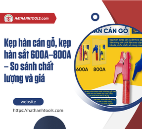 Kẹp hàn cán gỗ, kẹp hàn sắt 600A–800A – So sánh chất lượng và giá