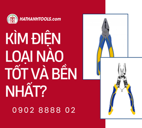 Kìm điện loại nào tốt và bền nhất?
