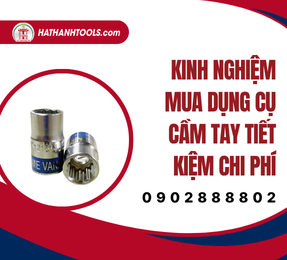 Kinh nghiệm mua dụng cụ cầm tay tiết kiệm chi phí