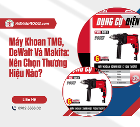 Máy Khoan TMG, DeWalt Và Makita: Nên Chọn Thương Hiệu Nào?
