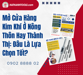 Mở Cửa Hàng Kim Khí Ở Nông Thôn Hay Thành Thị: Đâu Là Lựa Chọn Tốt?