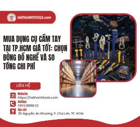 Mua dụng cụ cầm tay tại TP.HCM giá tốt: Chọn đúng đồ nghề và so tổng chi phí