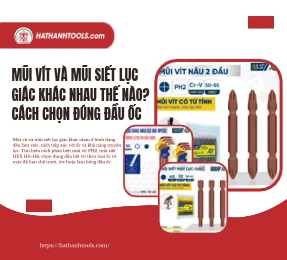 Mũi Vít Và Mũi Siết Lục Giác Khác Nhau Thế Nào? Cách Chọn Đúng Đầu Ốc