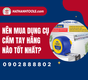 Nên mua dụng cụ cầm tay hãng nào tốt nhất?