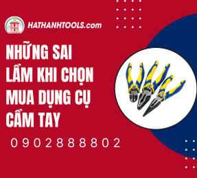 Những sai lầm khi chọn mua dụng cụ cầm tay