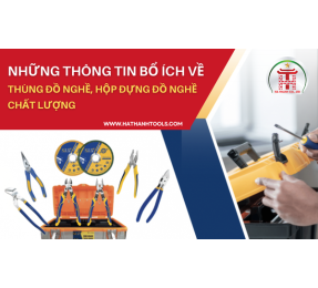Những thông tin bổ ích về thùng đồ nghề, hộp đựng đồ nghề chất lượng