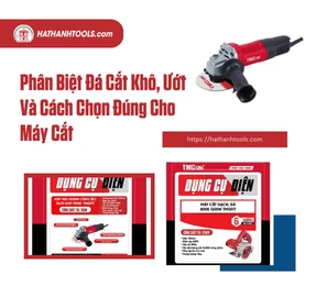 Phân Biệt Đá Cắt Khô, Ướt Và Cách Chọn Đúng Cho Máy Cắt