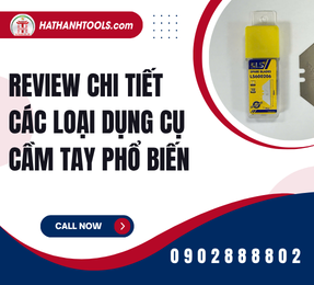Review chi tiết các loại dụng cụ cầm tay phổ biến