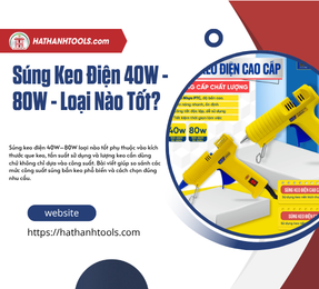 Súng Keo Điện 40W - 80W - Loại Nào Tốt?