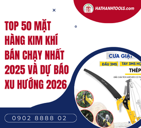 Top 50 Mặt Hàng Kim Khí Bán Chạy Nhất 2025 Và Dự Báo Xu Hướng 2026