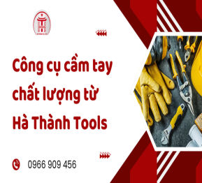 Công cụ cầm tay chất lượng từ Hà Thành Tools