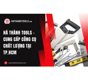 Hà Thành Tools - Cung cấp công cụ chất lượng tại TP.HCM