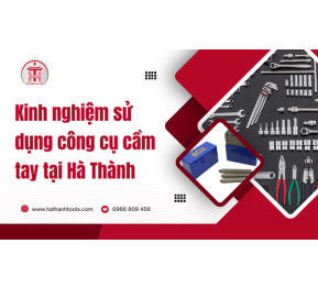 Kinh nghiệm sử dụng công cụ cầm tay tại Hà Thành
