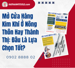 Mở Cửa Hàng Kim Khí Ở Nông Thôn Hay Thành Thị: Đâu Là Lựa Chọn Tốt?