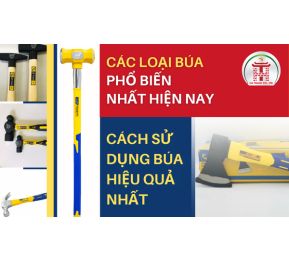 Các loại búa phổ biến nhất hiện nay và cách sử dụng búa hiệu quả nhất