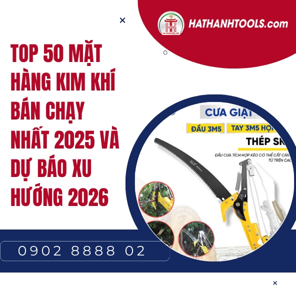 Top 50 Mặt Hàng Kim Khí Bán Chạy Nhất 2025 Và Dự Báo Xu Hướng 2026