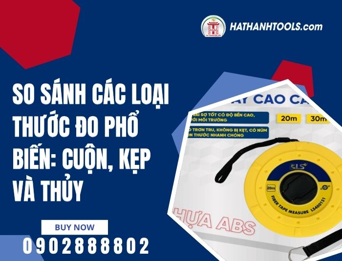 So sánh các loại thước đo phổ biến: Cuộn, kẹp và thủy