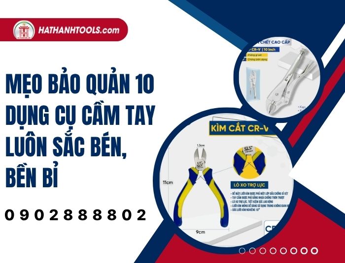Mẹo bảo quản 10 dụng cụ cầm tay luôn sắc bén, bền bỉ