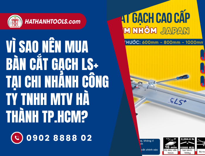 Why Buy LS+ Tile Cutter Machines at Ha Thanh TP.HCM Branch?