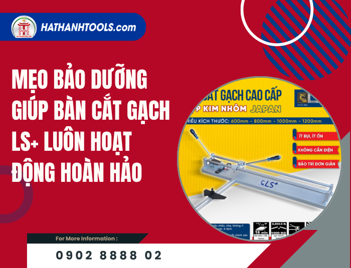 Mẹo bảo dưỡng giúp Bàn cắt gạch LS+ luôn hoạt động hoàn hảo