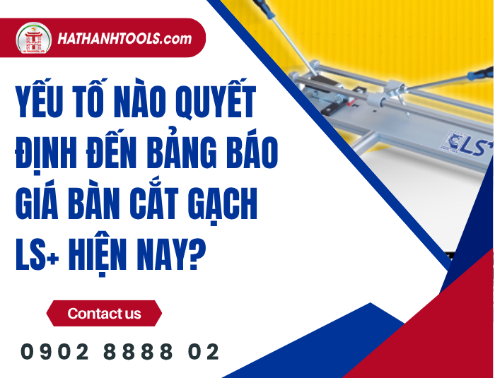 Yếu tố nào quyết định đến bảng báo giá Bàn cắt gạch LS+ hiện nay?