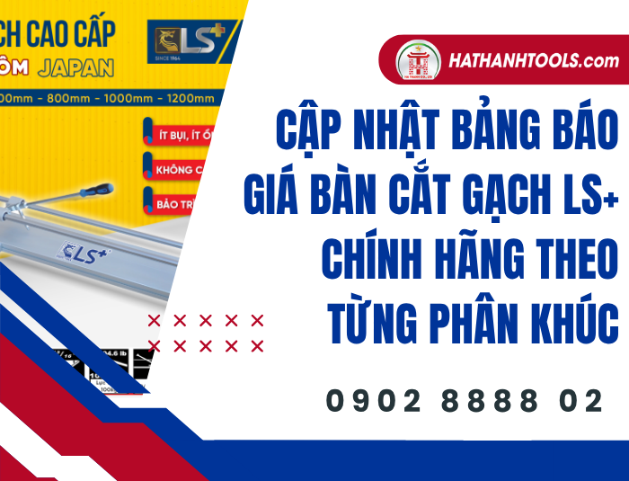 Cập nhật bảng báo giá Bàn cắt gạch LS+ chính hãng theo từng phân khúc