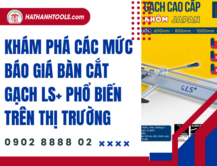 Khám phá các mức báo giá Bàn cắt gạch LS+ phổ biến trên thị trường