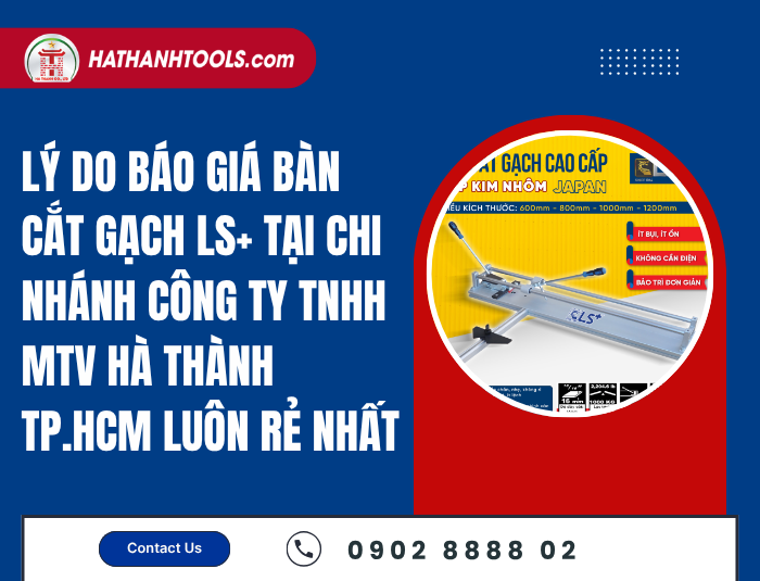 Lý do báo giá Bàn cắt gạch LS+ tại Chi Nhánh Công ty TNHH MTV Hà Thành TP.HCM luôn rẻ nhất
