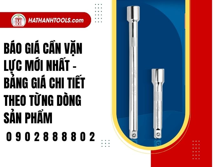 Báo giá cần vặn lực mới nhất – Bảng giá chi tiết theo từng dòng sản phẩm