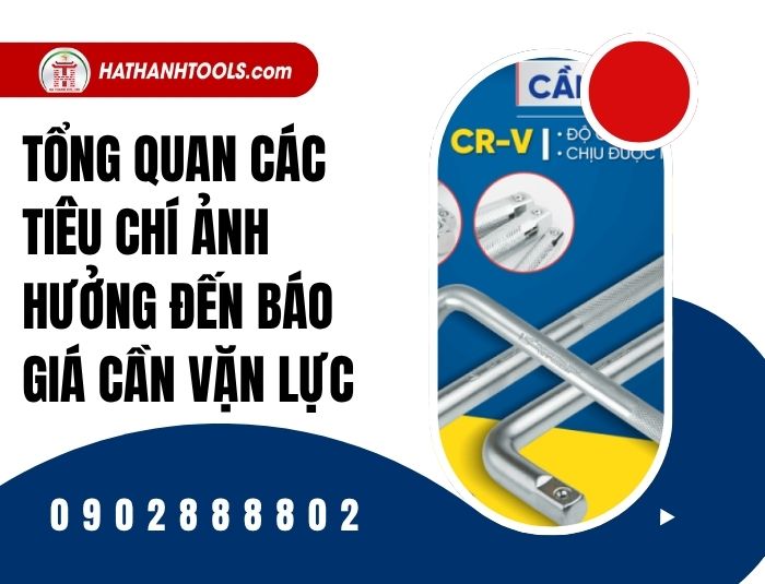 Tổng quan các tiêu chí ảnh hưởng đến báo giá cần vặn lực