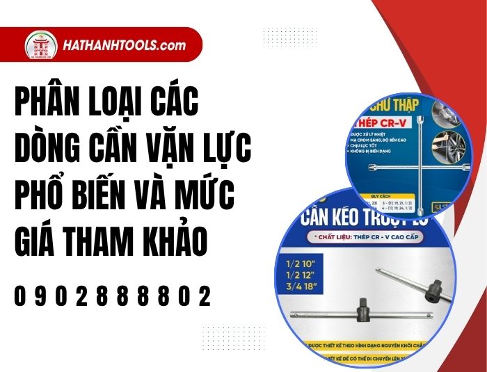 Phân loại các dòng cần vặn lực phổ biến và mức giá tham khảo