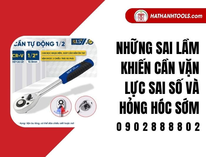 Những sai lầm khiến cần vặn lực sai số và hỏng hóc sớm