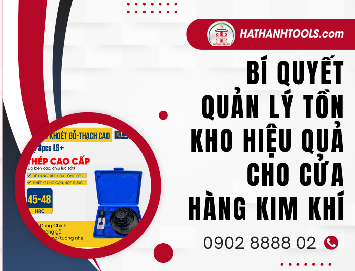 Bí Quyết Quản Lý Tồn Kho Hiệu Quả Cho Cửa Hàng Kim Khí Tối Ưu Lợi Nhuận
