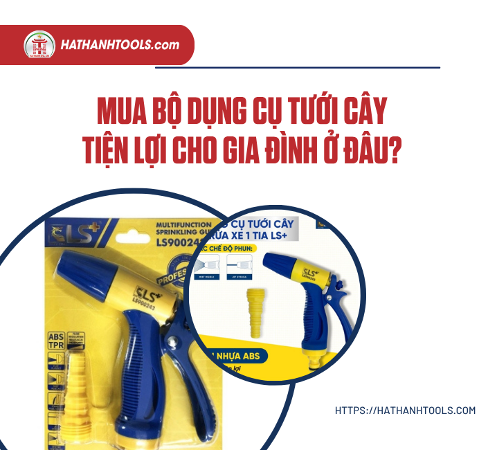 Mua Bộ Dụng Cụ Tưới Cây Tiện Lợi Cho Gia Đình Ở Đâu?