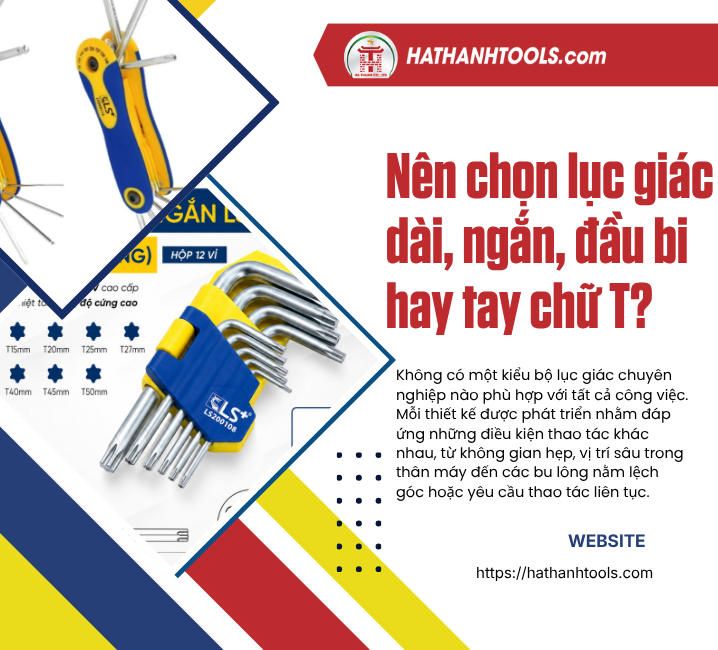 Nên chọn lục giác dài, ngắn, đầu bi hay tay chữ T?