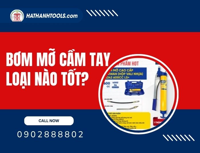 Bơm mỡ cầm tay loại nào tốt? Cẩm nang chọn mua dụng cụ bôi trơn chuẩn xác