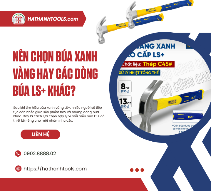 Nên Chọn Búa Xanh Vàng Hay Các Dòng Búa LS+ Khác?