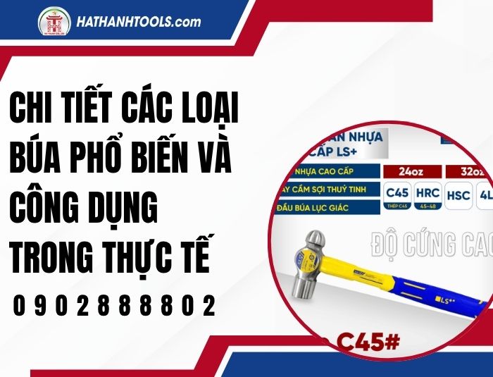 Chi tiết các loại búa phổ biến và công dụng trong thực tế