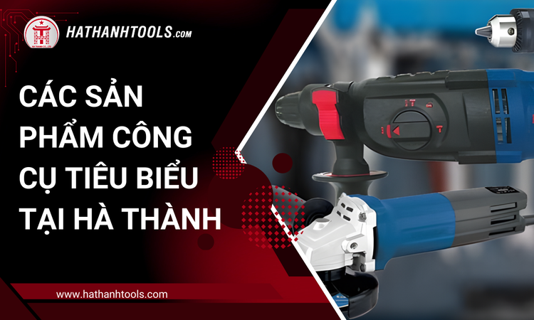 Các sản phẩm công cụ tiêu biểu tại Hà Thành