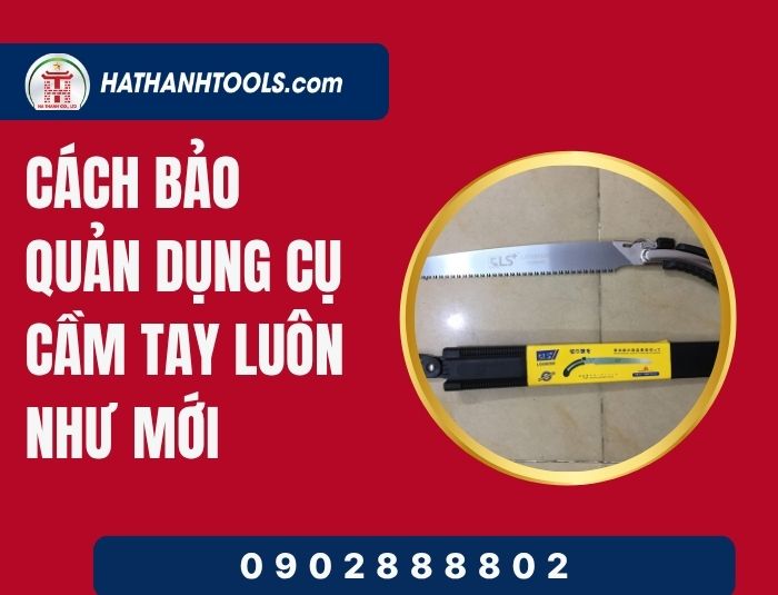 Cách bảo quản dụng cụ cầm tay luôn như mới – Bí kíp kéo dài tuổi thọ đồ nghề
