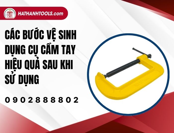 Các bước vệ sinh dụng cụ cầm tay hiệu quả sau khi sử dụng